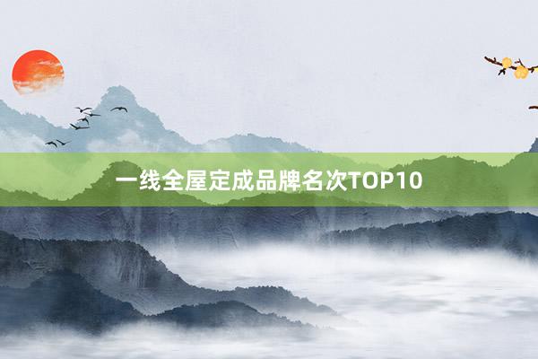 一线全屋定成品牌名次TOP10