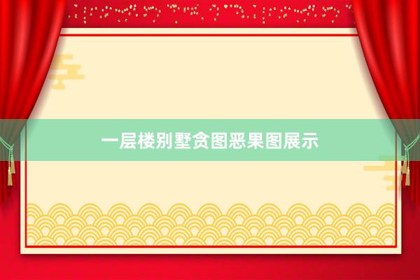 一层楼别墅贪图恶果图展示